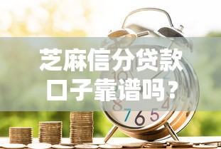 芝麻信分贷款口子靠谱吗？实测这5家平台下款快、门槛低！
