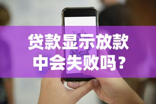 贷款显示放款中会失败吗？解析放款失败常见原因