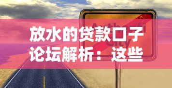 放水的贷款口子论坛解析：这些平台到底靠不靠谱？