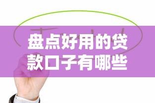 盘点好用的贷款口子有哪些？这几个靠谱平台值得收藏