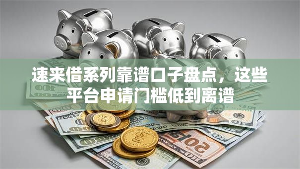 速来借系列靠谱口子盘点，这些平台申请门槛低到离谱