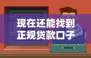 现在还能找到正规贷款口子吗？最新渠道解析+避坑指南