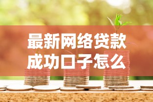 最新网络贷款成功口子怎么选？这几点必须划重点