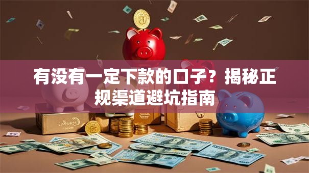 有没有一定下款的口子？揭秘正规渠道避坑指南