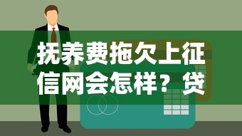 抚养费拖欠上征信网会怎样？贷款被拒前这些坑别踩！