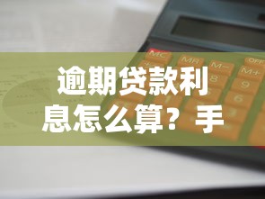 逾期贷款利息怎么算？手把手教你计算方法和避坑技巧