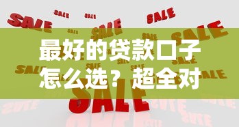最好的贷款口子怎么选？超全对比教你避坑