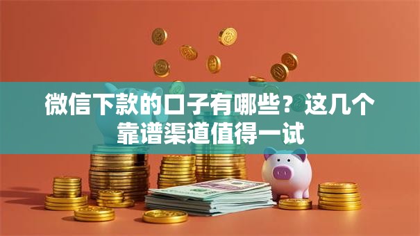 微信下款的口子有哪些？这几个靠谱渠道值得一试