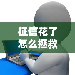 征信花了怎么拯救？手把手教你恢复贷款资格