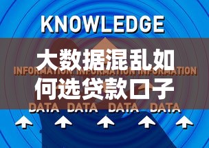 大数据混乱如何选贷款口子？这些技巧帮你避坑下款！