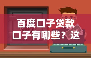百度口子贷款口子有哪些？这几个渠道真实可靠又安全！