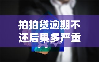 拍拍贷逾期不还后果多严重？这些影响必须知道！