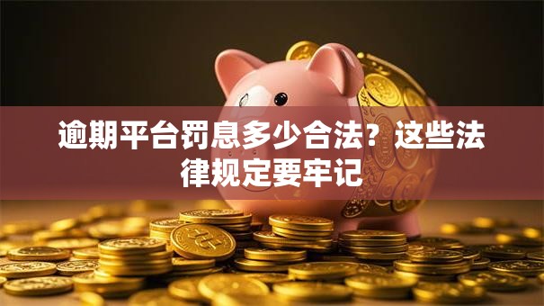逾期平台罚息多少合法？这些法律规定要牢记