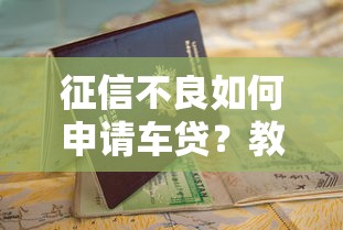 征信不良如何申请车贷？教你三招顺利提车秘诀