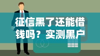 征信黑了还能借钱吗？实测黑户能下款的正规平台盘点