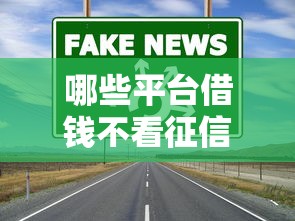 哪些平台借钱不看征信容易通过？这5个渠道真实测评帮你避坑！