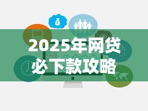 2025年网贷必下款攻略！避坑技巧+平台选择全解析