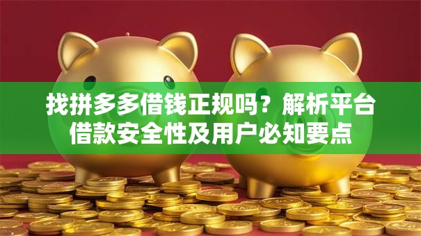 找拼多多借钱正规吗？解析平台借款安全性及用户必知要点