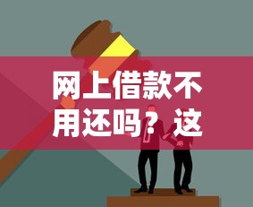 网上借款不用还吗？这些后果你可能想不到！