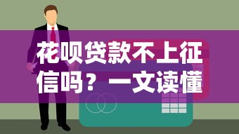 花呗贷款不上征信吗？一文读懂真实规则与影响