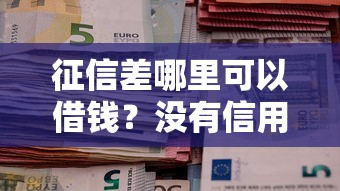 征信差哪里可以借钱？没有信用卡试试这几家银行！