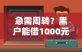 急需周转？黑户能借1000元的靠谱渠道有哪些