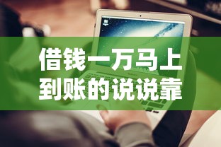 借钱一万马上到账的说说靠谱吗？实测5大平台避坑指南