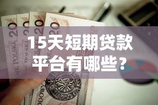 15天短期贷款平台有哪些？这7个靠谱口子值得收藏！