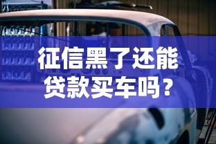 征信黑了还能贷款买车吗？这些方法你可能不知道