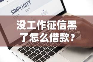 没工作征信黑了怎么借款？这些口子或许能解决难题！