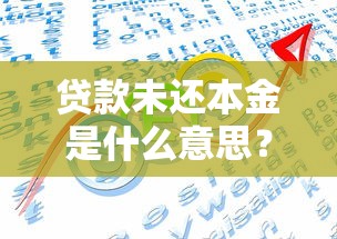 贷款未还本金是什么意思？搞懂本金计算与还款策略