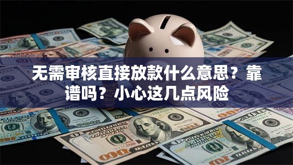 无需审核直接放款什么意思？靠谱吗？小心这几点风险