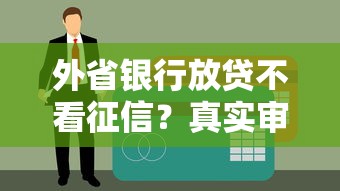 外省银行放贷不看征信？真实审核标准全解析