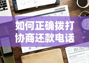 如何正确拨打协商还款电话？放心借必看攻略