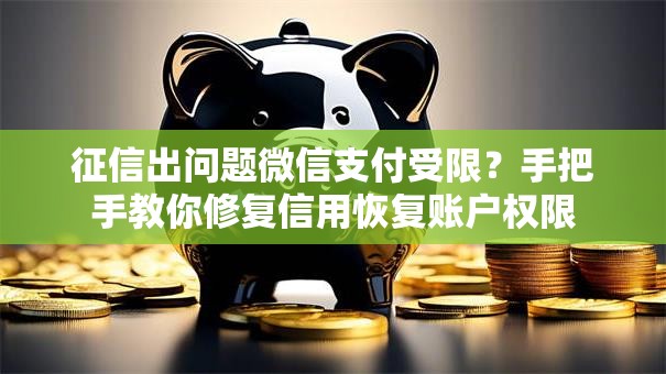征信出问题微信支付受限？手把手教你修复信用恢复账户权限
