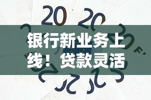 银行新业务上线！贷款灵活方案+额度翻倍，看看哪家适合你？