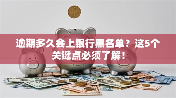 逾期多久会上银行黑名单？这5个关键点必须了解！