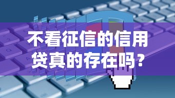 不看征信的信用贷真的存在吗？这5个渠道实测解析