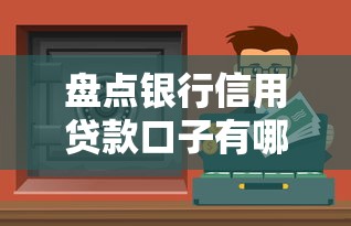 盘点银行信用贷款口子有哪些？这些正规渠道别错过