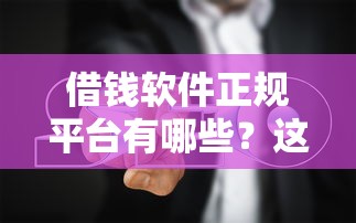 借钱软件正规平台有哪些？这5个靠谱渠道推荐，避坑指南一次说清！
