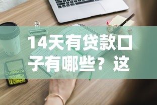 14天有贷款口子有哪些？这些正规渠道申请攻略要收藏