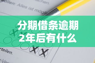 分期借条逾期2年后有什么后果？这几点影响可能超乎想象