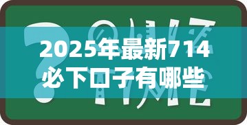 2025年最新714必下口子有哪些？手把手教你避开套路
