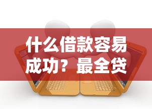 什么借款容易成功？最全贷款攻略+靠谱平台推荐，申请条件一次看懂