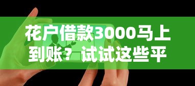 花户借款3000马上到账？试试这些平台和技巧！