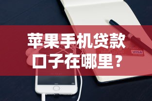 苹果手机贷款口子在哪里？这些正规渠道值得收藏