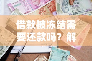 借款被冻结需要还款吗？解析贷款资金被冻结后的还款责任