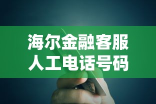 海尔金融客服人工电话号码查询方法及贷款服务咨询全攻略