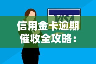信用金卡逾期催收全攻略：正确处理流程、应对技巧及避免上征信