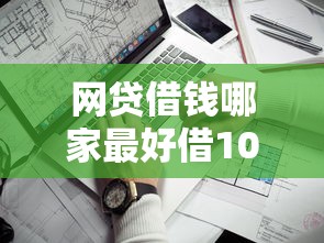 网贷借钱哪家最好借100万？靠谱平台挑选必看攻略